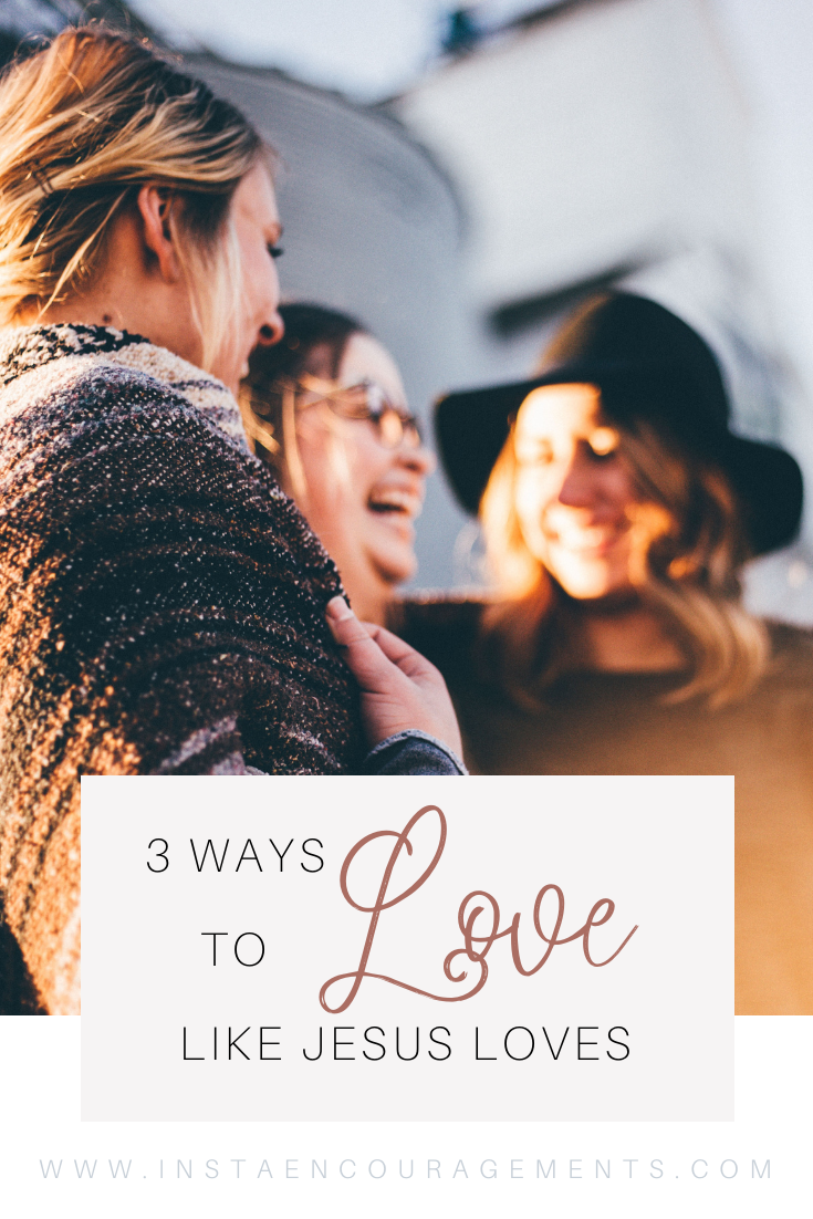 3 Ways to Love Like Jesus Loves