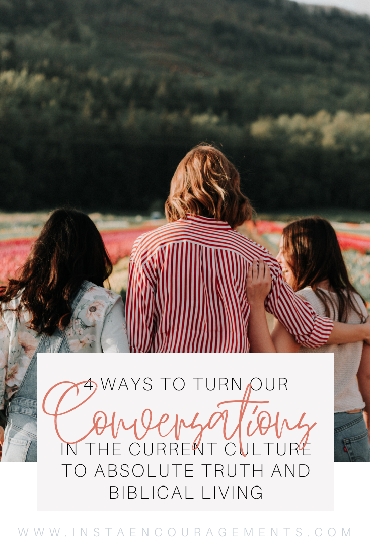 4 Ways to Turn Our Conversations in the Current Culture to Absolute Truth and Biblical Living
