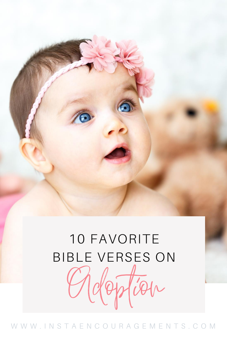 10 Favorite Bible Verses on Adoption Over a year ago, my husband and I started our adoption journey. The wait has been long and hard, but God gives endurance through His Word. 
