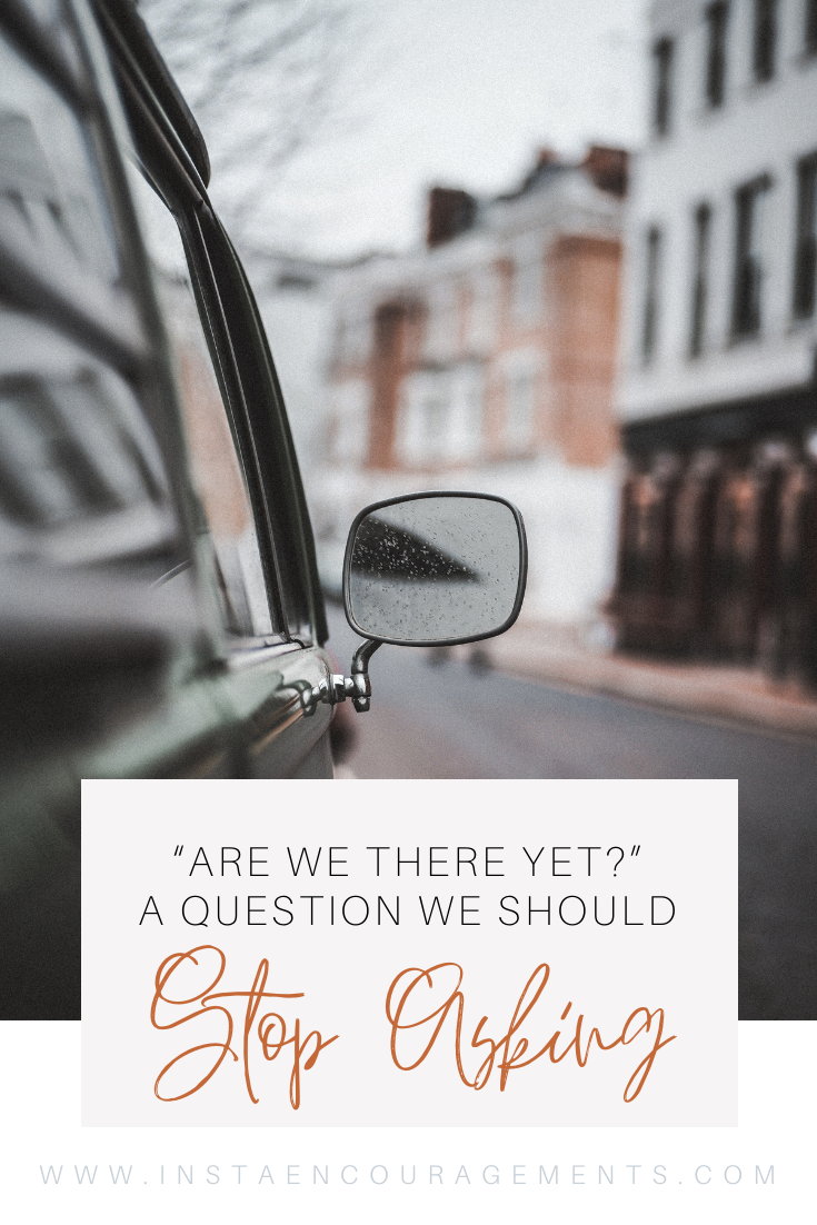 “Are We There Yet?” The Question God’s Children Need to Stop Asking