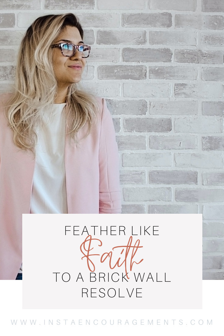 Feather Like Faith to a Brick Wall Resolve