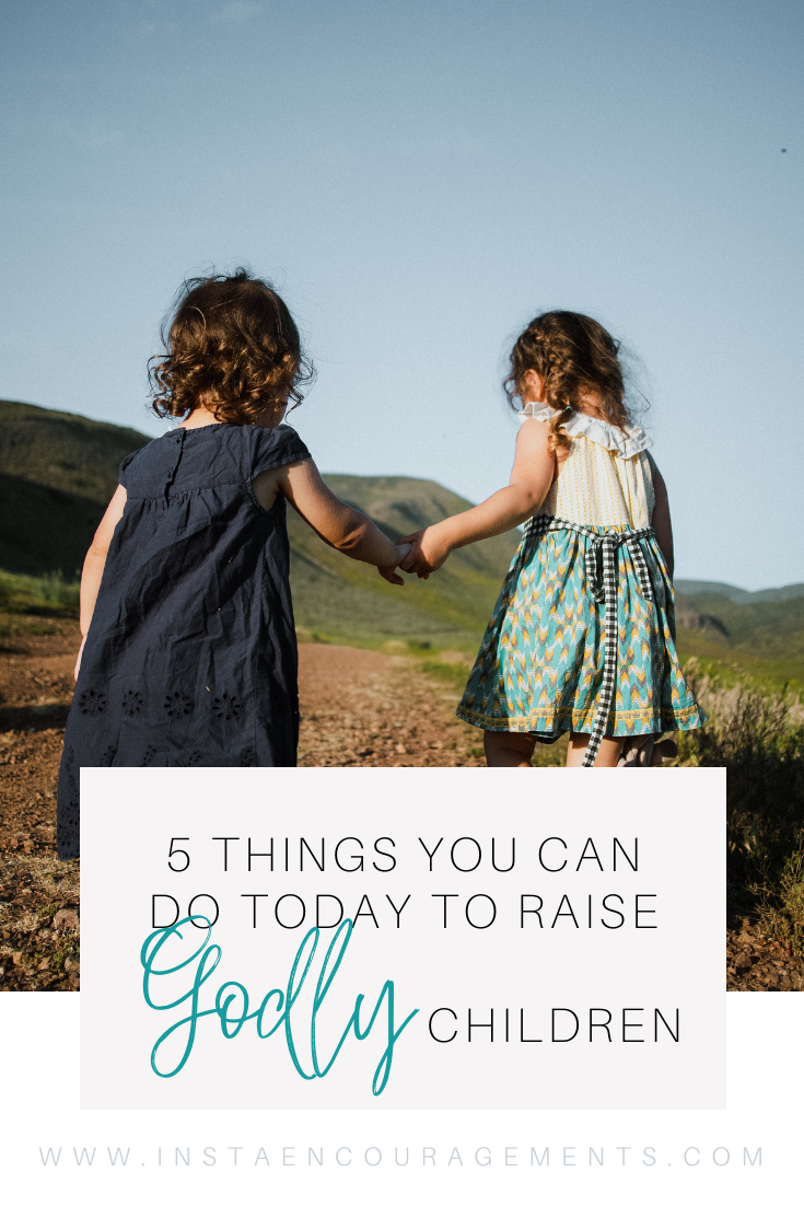 5 Things You Can do Today to Raise Godly Children